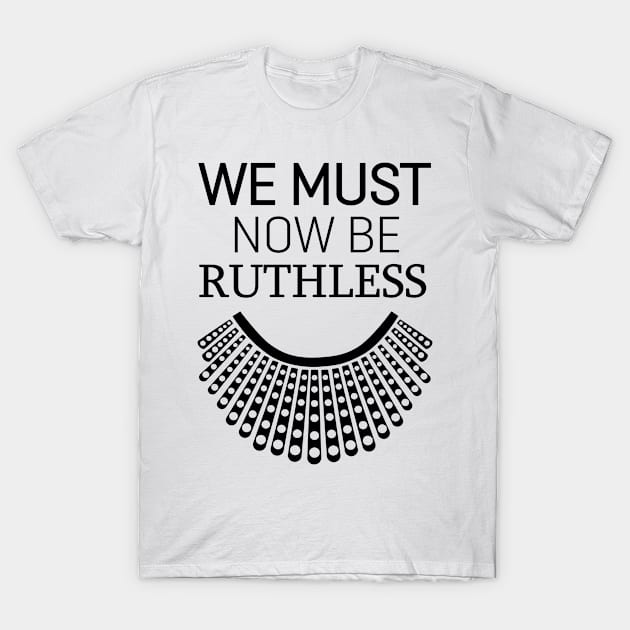 We Must Now Be Ruthless T-Shirt by creativity-w